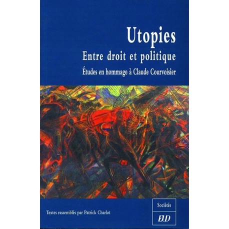 Utopies : entre droit et politique Études en l’honneur de Claude Courvoisier 