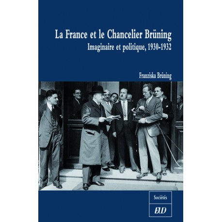 La France et le Chancelier Brüning Imaginaire et politique, 1930-1932 