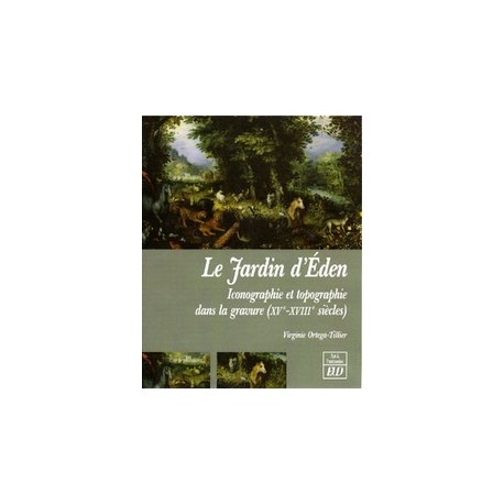 Le Jardin d'Éden Iconographie et topographie dans la gravure, XV-XVIIIe siècles