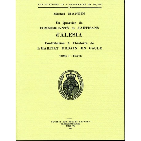 Un quartier de commerçants et d’artisans d’Alésia Contribution à l’histoire de l’habitat urbain en Gaule Tome I : texte 